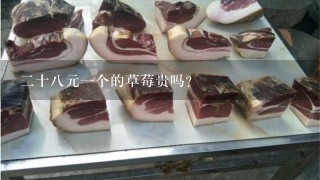 2十8元1个的草莓贵吗? 2十8元1个的草莓贵吗?