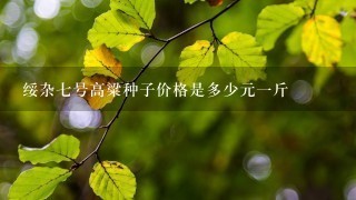 绥杂7号高粱种子价格是多少元1斤 绥杂7号高粱种子价格是多少元1斤