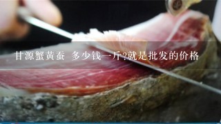 甘源蟹黄蚕 多少钱1斤?就是批发的价格 甘源蟹黄蚕 多少钱1斤?就是批发的价格