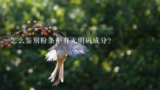 怎么鉴别粉条中有无明矾成分? 怎么鉴别粉条中有无明矾成分?