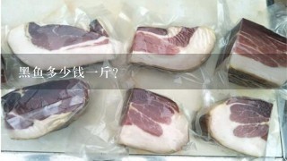 黑鱼多少钱1斤? 黑鱼多少钱1斤?