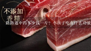 路路通中药多少钱1斤?小孩子吃有什么功效? 路路通中药多少钱1斤?小孩子吃有什么功效?