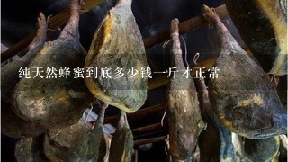纯天然蜂蜜到底多少钱1斤才正常 纯天然蜂蜜到底多少钱1斤才正常