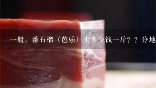 1般,番石榴(芭乐)卖多少钱1斤??分地域有差距 1般,番石榴(芭乐)卖多少钱1斤??分地域有差距
