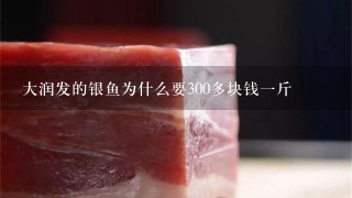 大润发的银鱼为什么要300多块钱1斤 大润发的银鱼为什么要300多块钱1斤