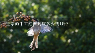 正宗的手工红糖到底多少钱1斤? 正宗的手工红糖到底多少钱1斤?