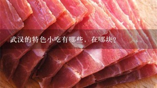 武汉的特色小吃有哪些,在哪块? 武汉的特色小吃有哪些,在哪块?