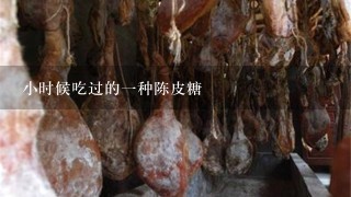 小时候吃过的1种陈皮糖 小时候吃过的1种陈皮糖