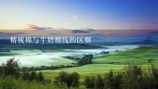 精梳棉与牛奶棉线的区别 精梳棉与牛奶棉线的区别