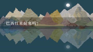 巴西红果耐寒吗? 巴西红果耐寒吗?