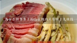 为什么拼多多上的山核桃肉只有4十几块钱1斤抖音上 为什么拼多多上的山核桃肉只有4十几块钱1斤抖音上