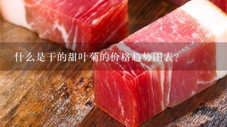 什么是干的甜叶菊的价格趋势图表?