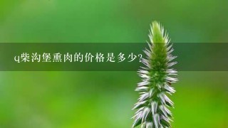 q柴沟堡熏肉的价格是多少?