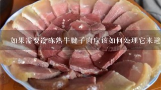 如果需要冷冻熟牛腱子肉应该如何处理它来避免变质或腐烂的风险?