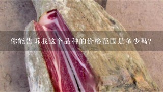 你能告诉我这个品种的价格范围是多少吗?