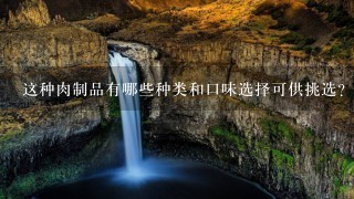 这种肉制品有哪些种类和口味选择可供挑选?