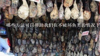 哪些方法可以帮助我们在不破坏鱼类的情况下烹饪鲮鱼?