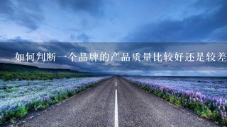 如何判断一个品牌的产品质量比较好还是较差?