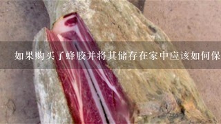 如果购买了蜂胶并将其储存在家中应该如何保持它的新鲜度和有效性以获得最佳效果?