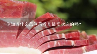 你知道什么莴笋菜肴是最受欢迎的吗?