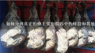 如何分辨真正的蜂王浆和假药中的蜂胶和其他成分之间的区别?