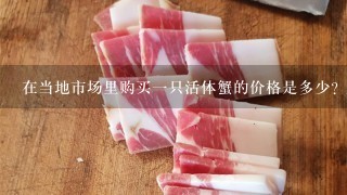在当地市场里购买一只活体蟹的价格是多少?